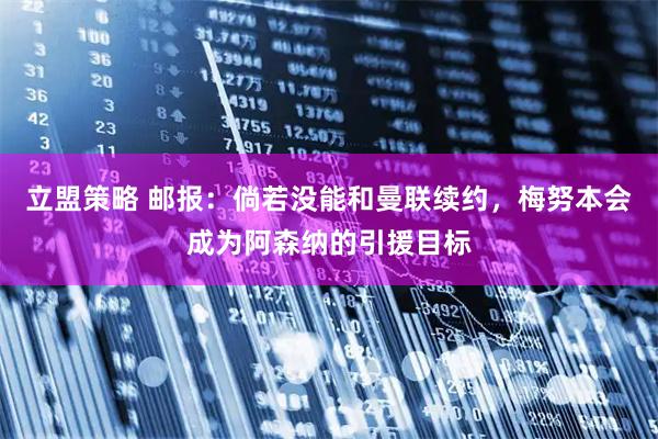 立盟策略 邮报：倘若没能和曼联续约，梅努本会成为阿森纳的引援目标