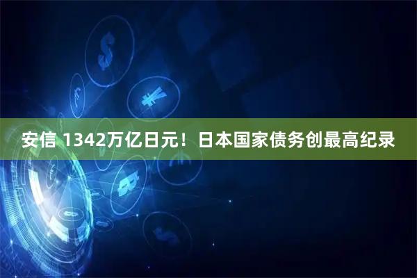 安信 1342万亿日元！日本国家债务创最高纪录